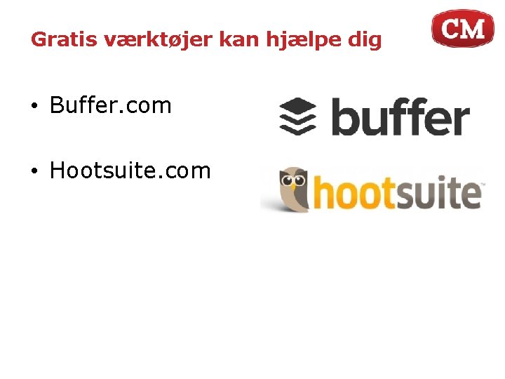 Gratis værktøjer kan hjælpe dig • Buffer. com • Hootsuite. com 