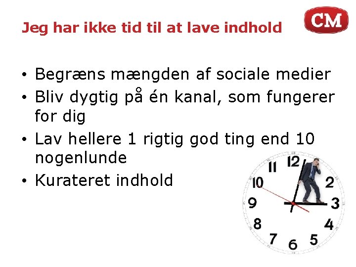 Jeg har ikke tid til at lave indhold • Begræns mængden af sociale medier