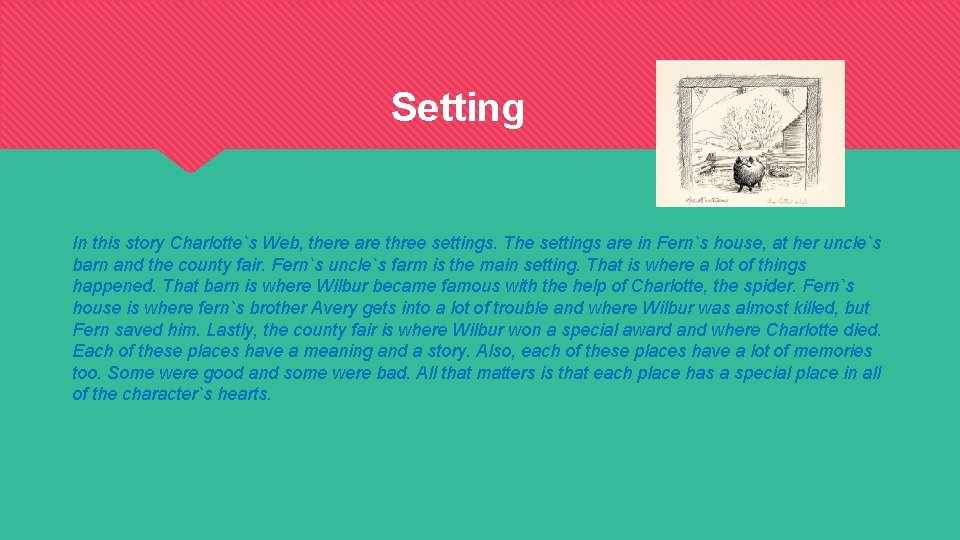Setting In this story Charlotte`s Web, there are three settings. The settings are in