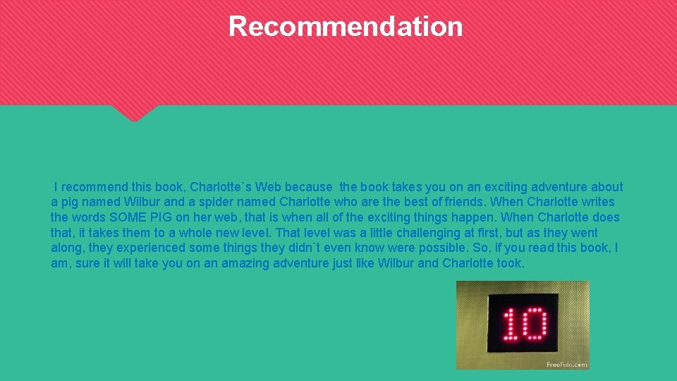 Recommendation I recommend this book, Charlotte`s Web because the book takes you on an