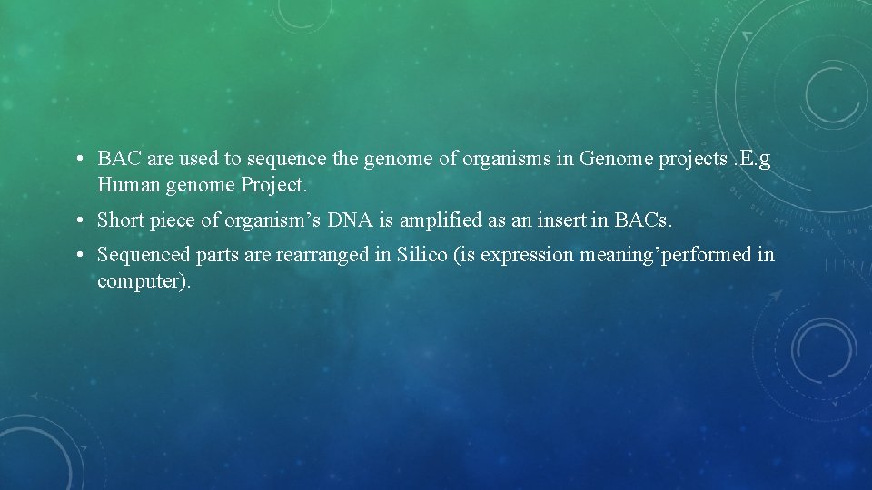  • BAC are used to sequence the genome of organisms in Genome projects.