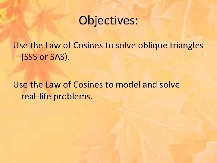 Objectives: Use the Law of Cosines to solve oblique triangles (SSS or SAS). Use