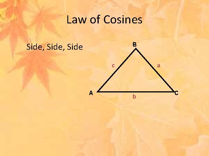 Law of Cosines Side, Side B c A a b C 