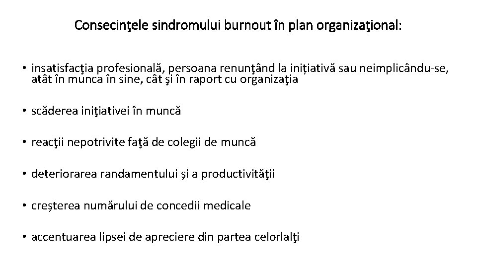 Consecinţele sindromului burnout în plan organizaţional: • insatisfacţia profesională, persoana renunţând la inițiativă sau