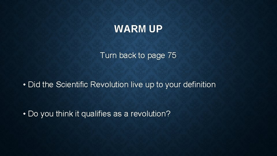 WARM UP Turn back to page 75 • Did the Scientific Revolution live up WARM UP Turn back to page 75 • Did the Scientific Revolution live up