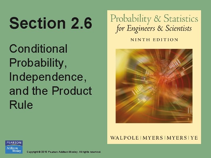 Section 2. 6 Conditional Probability, Independence, and the Product Rule Copyright © 2010 Pearson