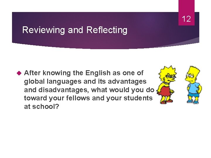 12 Reviewing and Reflecting After knowing the English as one of global languages and