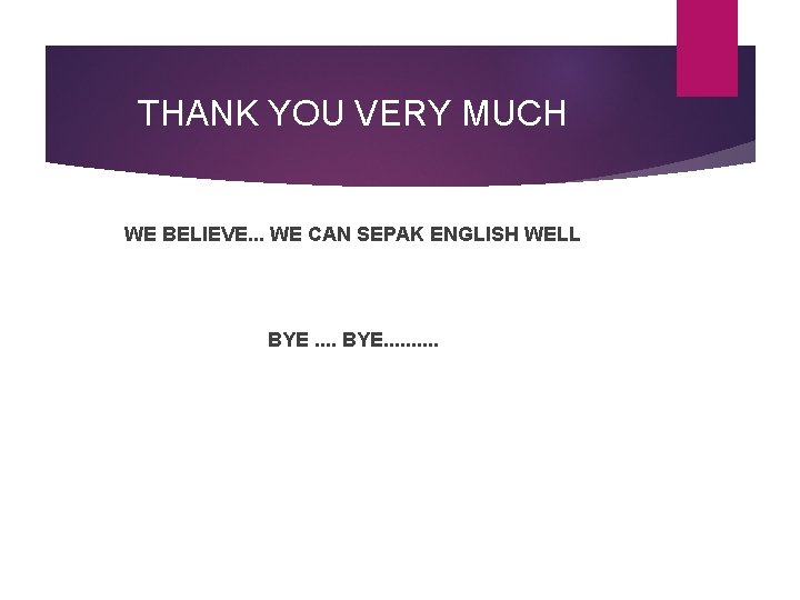 THANK YOU VERY MUCH WE BELIEVE. . . WE CAN SEPAK ENGLISH WELL BYE.