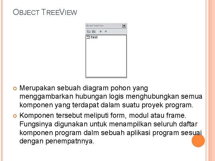 OBJECT TREEVIEW Merupakan sebuah diagram pohon yang menggambarkan hubungan logis menghubungkan semua komponen yang