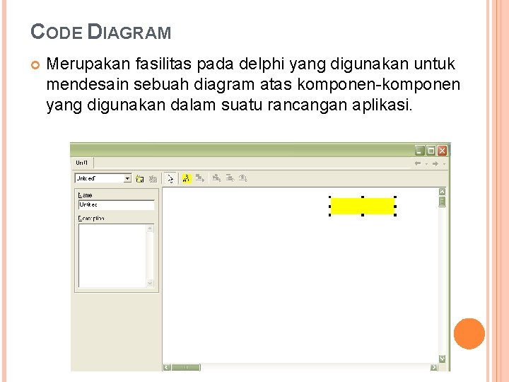 CODE DIAGRAM Merupakan fasilitas pada delphi yang digunakan untuk mendesain sebuah diagram atas komponen-komponen