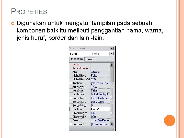 PROPETIES Digunakan untuk mengatur tampilan pada sebuah komponen baik itu meliputi penggantian nama, warna,