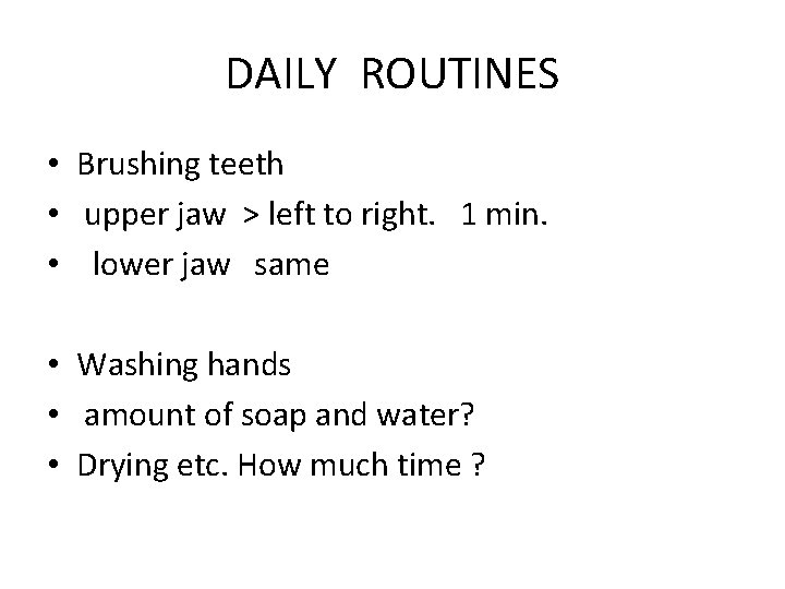 DAILY ROUTINES • Brushing teeth • upper jaw > left to right. 1 min.
