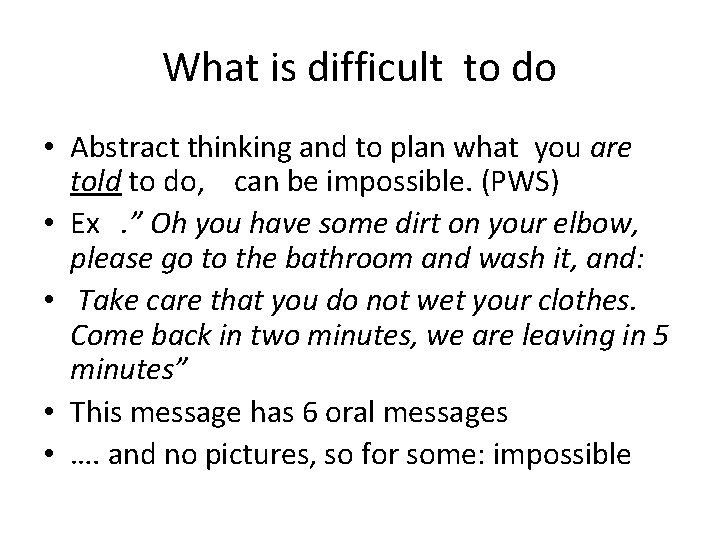 What is difficult to do • Abstract thinking and to plan what you are