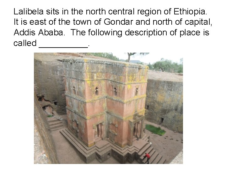 Lalibela sits in the north central region of Ethiopia. It is east of the