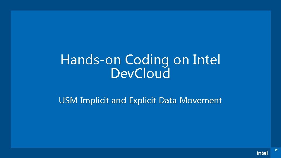 Hands-on Coding on Intel Dev. Cloud USM Implicit and Explicit Data Movement 26 