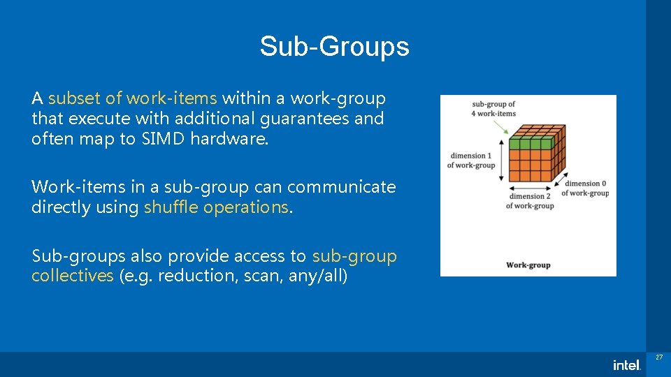 Sub-Groups A subset of work-items within a work-group that execute with additional guarantees and