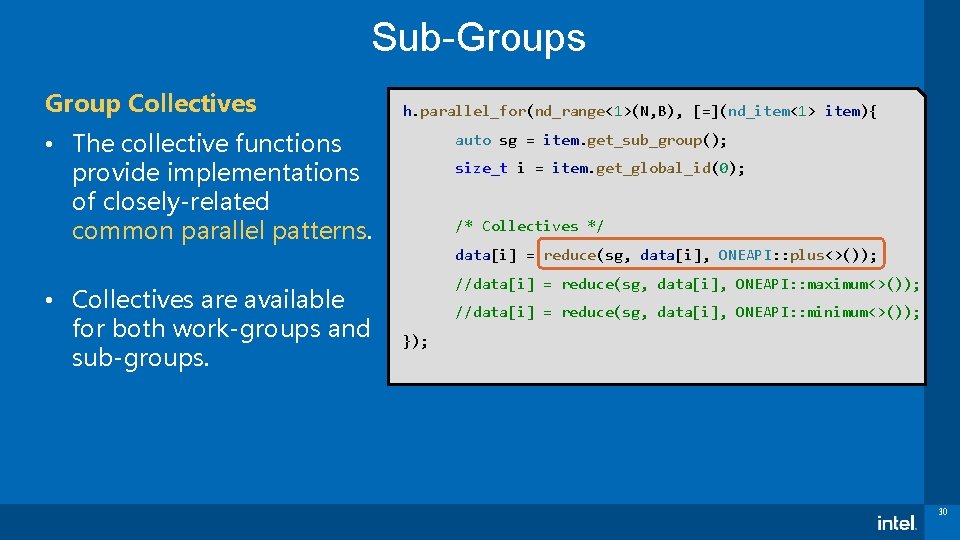 Sub-Groups Group Collectives h. parallel_for(nd_range<1>(N, B), [=](nd_item<1> item){ • The collective functions provide implementations