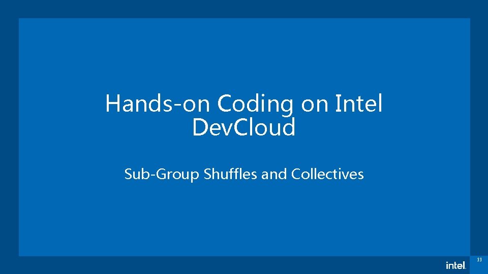 Hands-on Coding on Intel Dev. Cloud Sub-Group Shuffles and Collectives 33 