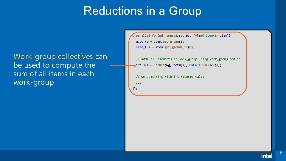 Reductions in a Group q. parallel_for(nd_range<1>(N, B), [=](nd_item<1> item){ auto wg = item. get_group();