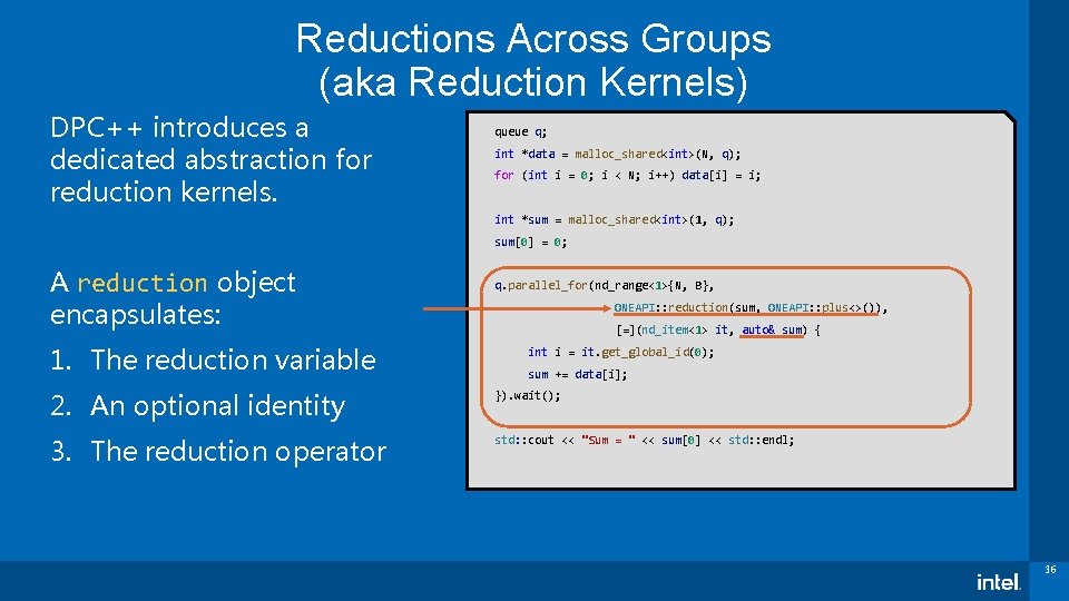 Reductions Across Groups (aka Reduction Kernels) DPC++ introduces a dedicated abstraction for reduction kernels.