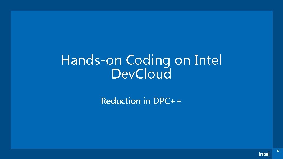 Hands-on Coding on Intel Dev. Cloud Reduction in DPC++ 38 