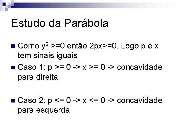 Estudo da Parábola Como y 2 >=0 então 2 px>=0. Logo p e x