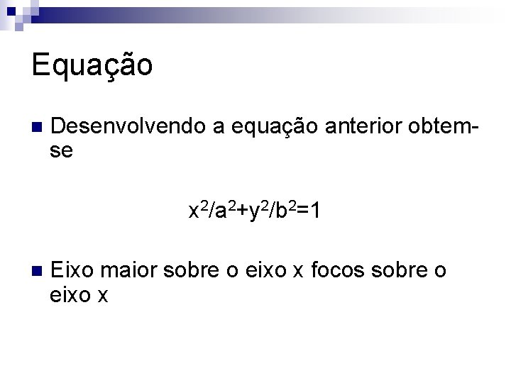 Equação n Desenvolvendo a equação anterior obtemse x 2/a 2+y 2/b 2=1 n Eixo