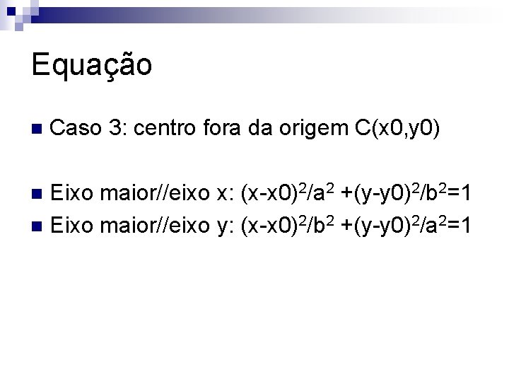 Equação n Caso 3: centro fora da origem C(x 0, y 0) Eixo maior//eixo