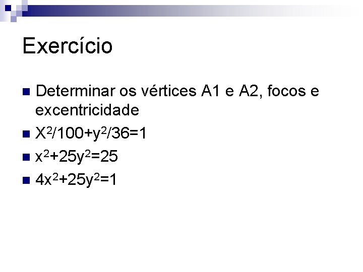 Exercício Determinar os vértices A 1 e A 2, focos e excentricidade n X