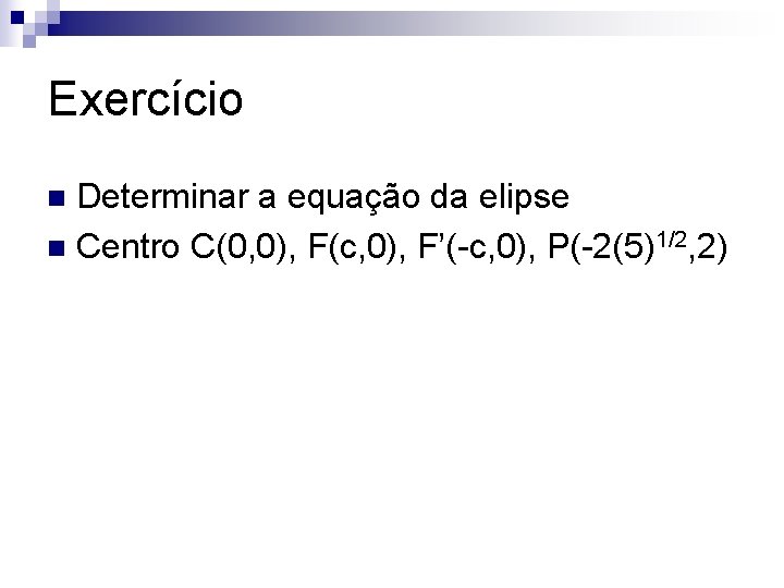 Exercício Determinar a equação da elipse n Centro C(0, 0), F(c, 0), F’(-c, 0),