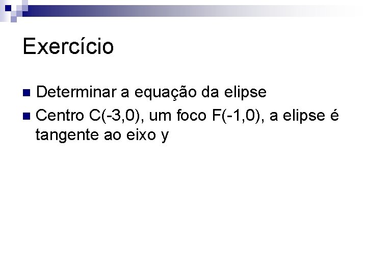 Exercício Determinar a equação da elipse n Centro C(-3, 0), um foco F(-1, 0),