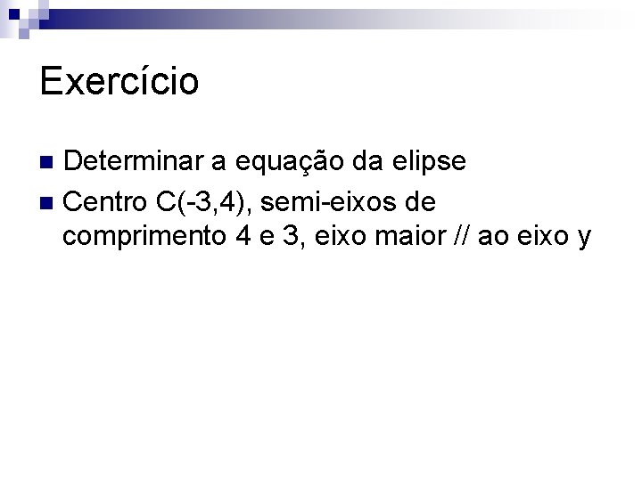 Exercício Determinar a equação da elipse n Centro C(-3, 4), semi-eixos de comprimento 4