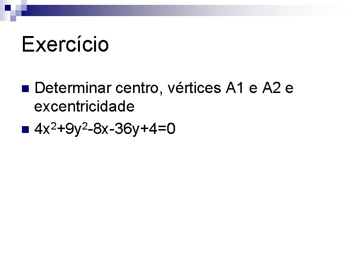 Exercício Determinar centro, vértices A 1 e A 2 e excentricidade n 4 x