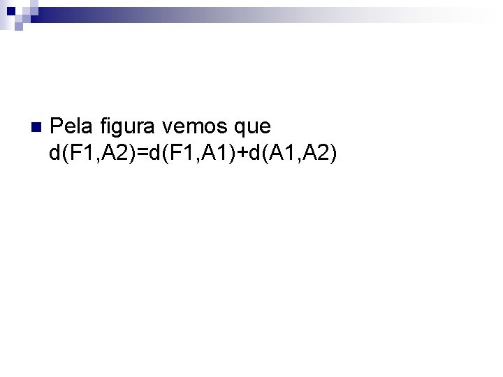 n Pela figura vemos que d(F 1, A 2)=d(F 1, A 1)+d(A 1, A