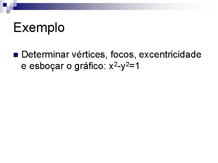 Exemplo n Determinar vértices, focos, excentricidade e esboçar o gráfico: x 2 -y 2=1