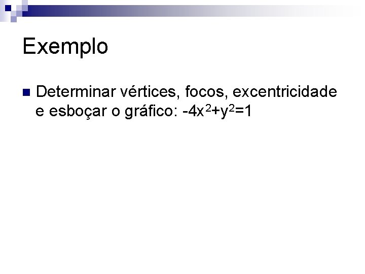 Exemplo n Determinar vértices, focos, excentricidade e esboçar o gráfico: -4 x 2+y 2=1