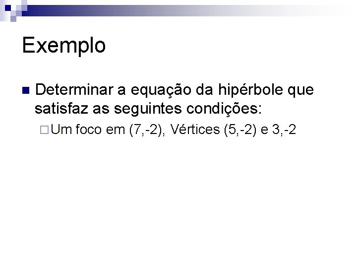 Exemplo n Determinar a equação da hipérbole que satisfaz as seguintes condições: ¨ Um