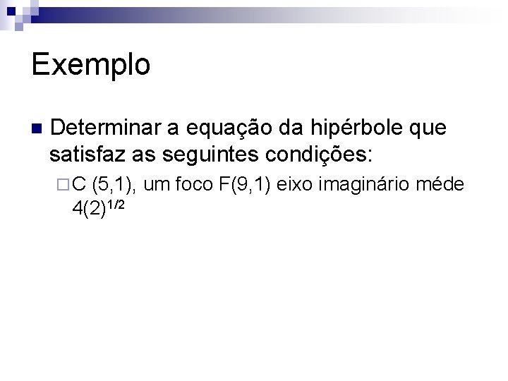 Exemplo n Determinar a equação da hipérbole que satisfaz as seguintes condições: ¨C (5,