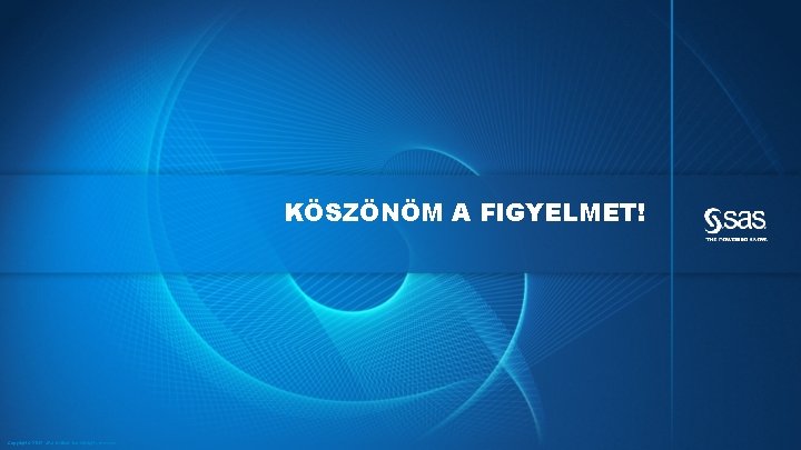 KÖSZÖNÖM A FIGYELMET! Copyright © 2012, SAS Institute Inc. All rights reserved. 