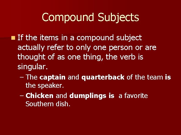 Compound Subjects n If the items in a compound subject actually refer to only