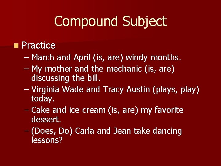Compound Subject n Practice – March and April (is, are) windy months. – My