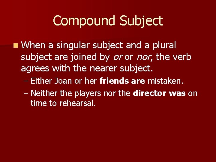 Compound Subject n When a singular subject and a plural subject are joined by