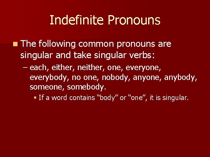 Indefinite Pronouns n The following common pronouns are singular and take singular verbs: –