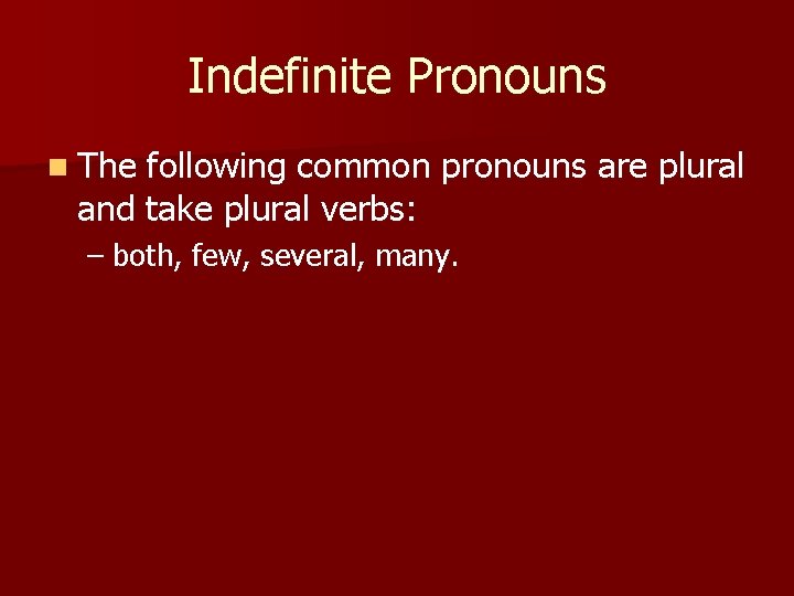 Indefinite Pronouns n The following common pronouns are plural and take plural verbs: –