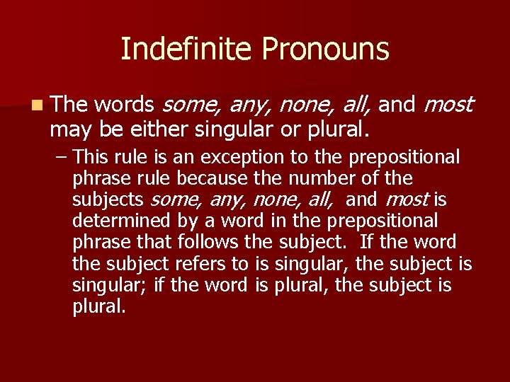 Indefinite Pronouns words some, any, none, all, and most may be either singular or