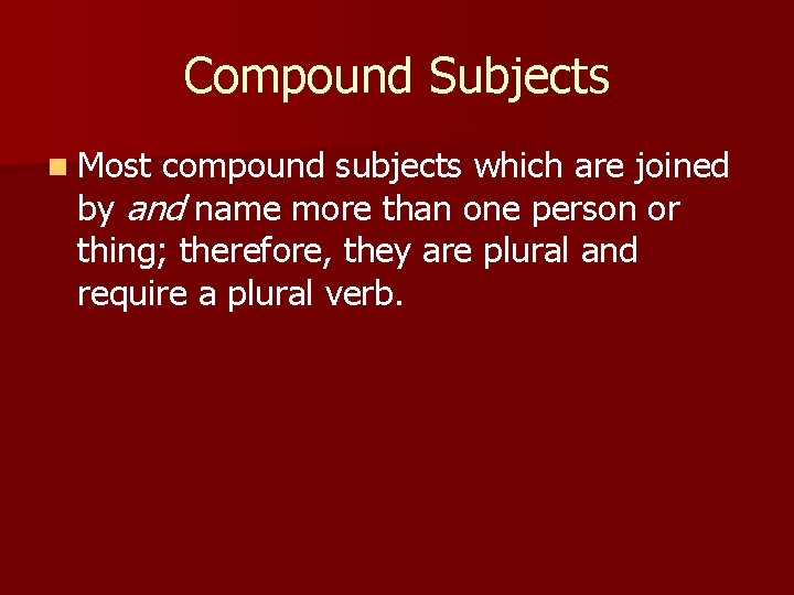 Compound Subjects n Most compound subjects which are joined by and name more than