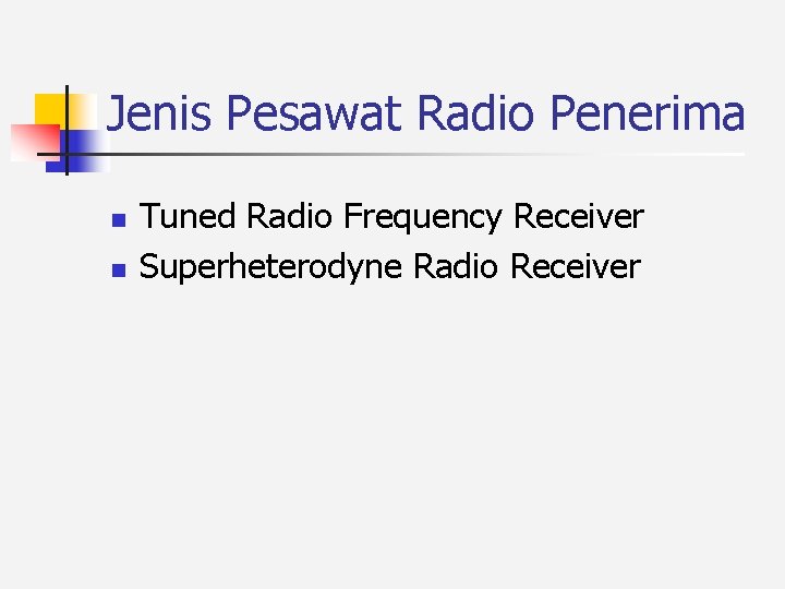 Jenis Pesawat Radio Penerima n n Tuned Radio Frequency Receiver Superheterodyne Radio Receiver 