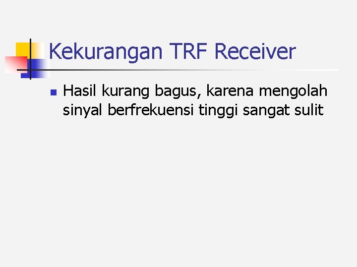 Kekurangan TRF Receiver n Hasil kurang bagus, karena mengolah sinyal berfrekuensi tinggi sangat sulit