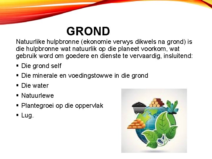 GROND Natuurlike hulpbronne (ekonomie verwys dikwels na grond) is die hulpbronne wat natuurlik op