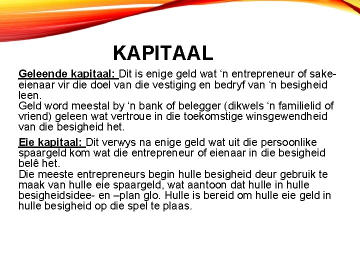 KAPITAAL Geleende kapitaal: Dit is enige geld wat ‘n entrepreneur of sakeeienaar vir die